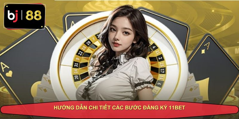 Các bước Đăng Ký 11BET nhanh chóng và dễ dàng.