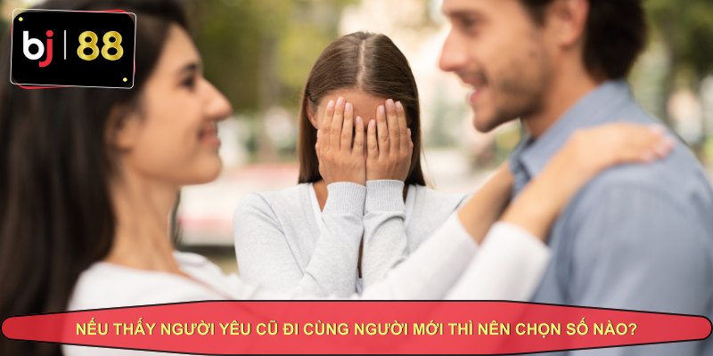 Mơ thấy gặp người yêu cũ đi chơi với người mới nên đánh con gì