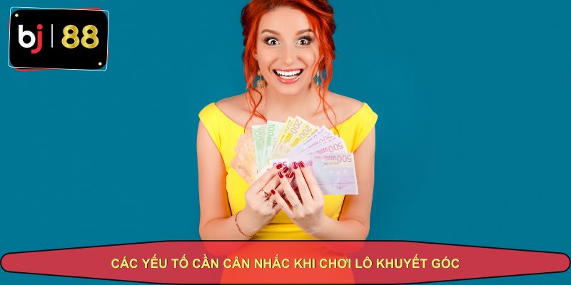 Các yếu tố cần cân nhắc khi chơi lô khuyết góc