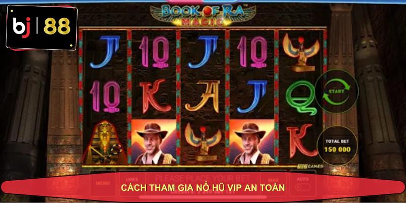 Cách Tham Gia Nổ Hũ VIP An Toàn